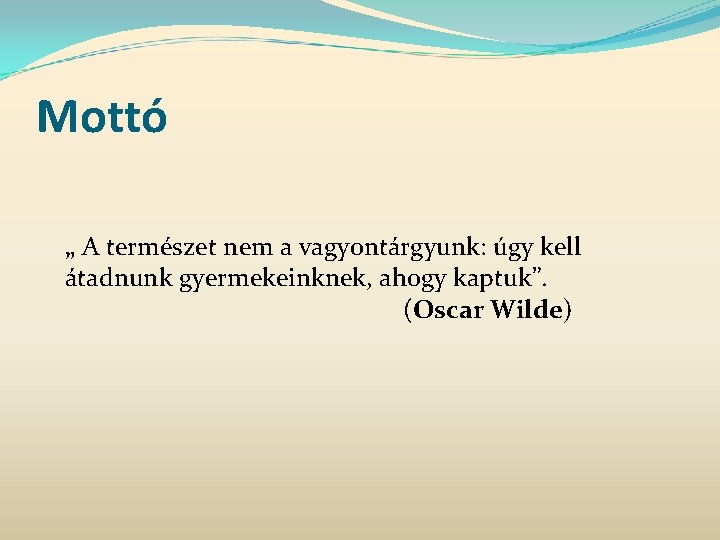 Mottó „ A természet nem a vagyontárgyunk: úgy kell átadnunk gyermekeinknek, ahogy kaptuk”. (Oscar