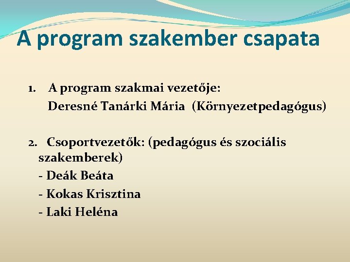 A program szakember csapata 1. A program szakmai vezetője: Deresné Tanárki Mária (Környezetpedagógus) 2.