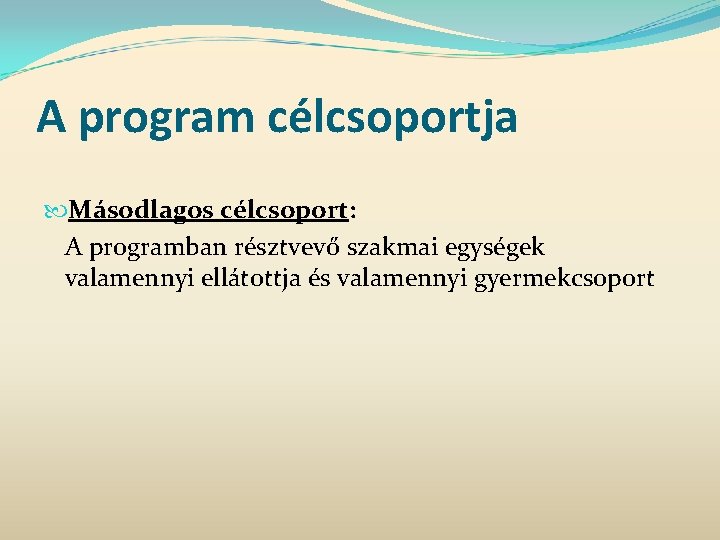 A program célcsoportja Másodlagos célcsoport: A programban résztvevő szakmai egységek valamennyi ellátottja és valamennyi