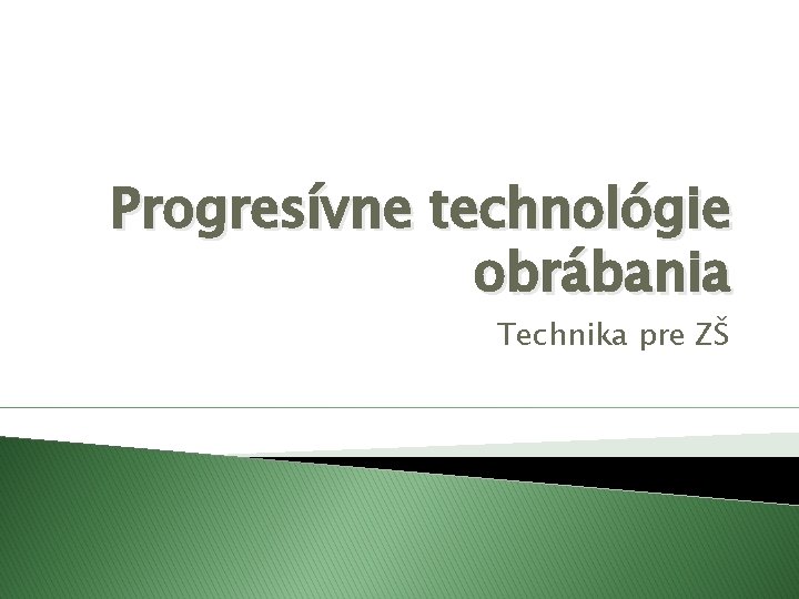 Progresívne technológie obrábania Technika pre ZŠ 