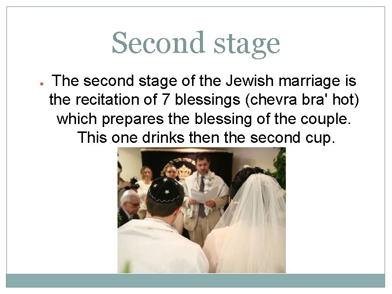 Second stage ● The second stage of the Jewish marriage is the recitation of