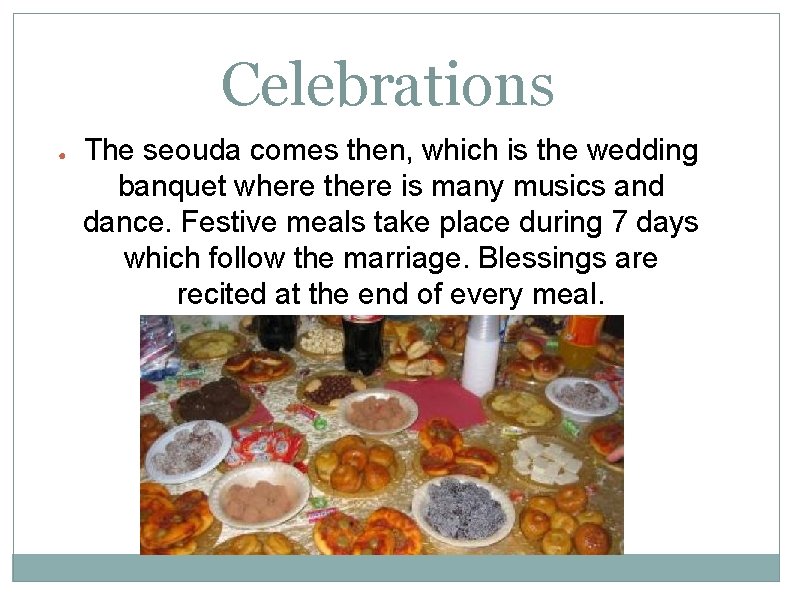 Celebrations ● The seouda comes then, which is the wedding banquet where there is