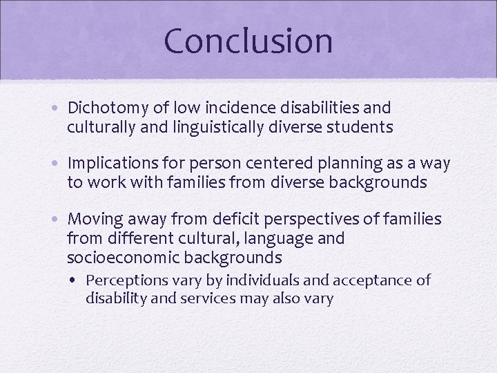 Conclusion • Dichotomy of low incidence disabilities and culturally and linguistically diverse students • Conclusion • Dichotomy of low incidence disabilities and culturally and linguistically diverse students •