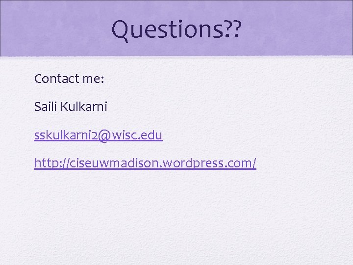 Questions? ? Contact me: Saili Kulkarni sskulkarni 2@wisc. edu http: //ciseuwmadison. wordpress. com/ Questions? ? Contact me: Saili Kulkarni sskulkarni 2@wisc. edu http: //ciseuwmadison. wordpress. com/