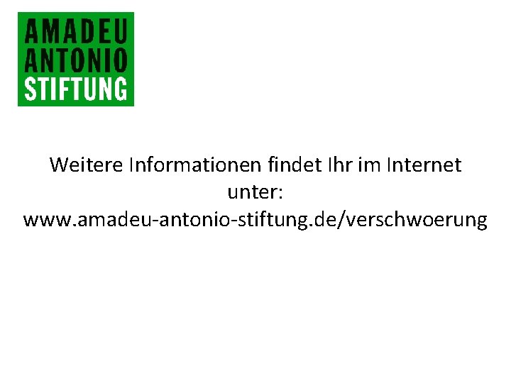 Weitere Informationen findet Ihr im Internet unter: www. amadeu-antonio-stiftung. de/verschwoerung 