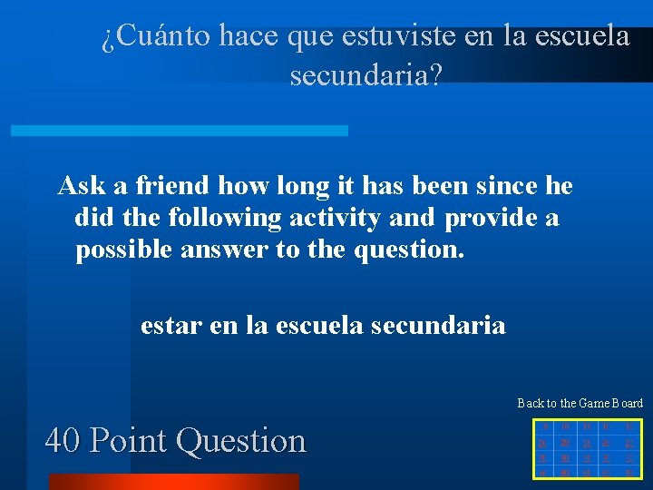 ¿Cuánto hace que estuviste en la escuela secundaria? Ask a friend how long it