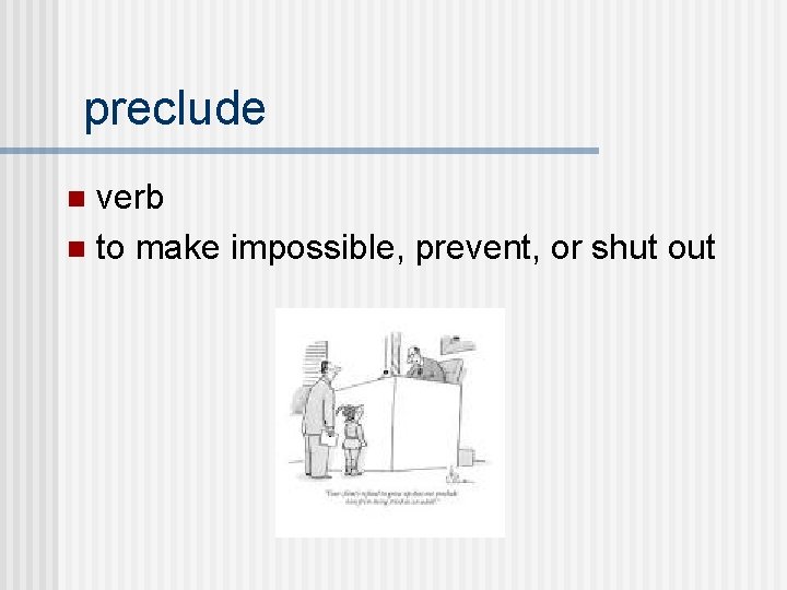 preclude verb n to make impossible, prevent, or shut out n 