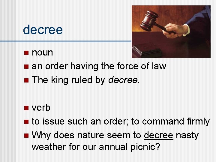 decree noun n an order having the force of law n The king ruled