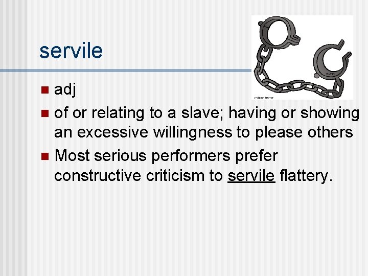 servile adj n of or relating to a slave; having or showing an excessive