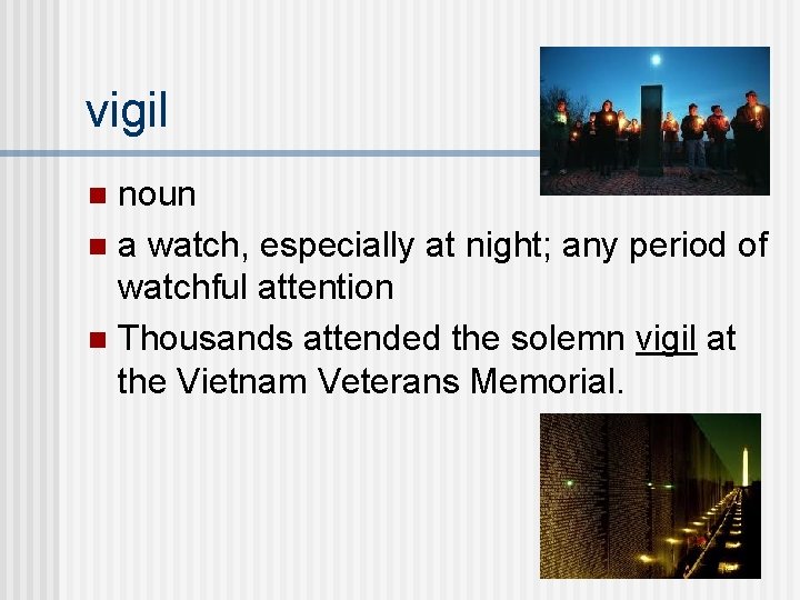 vigil noun n a watch, especially at night; any period of watchful attention n