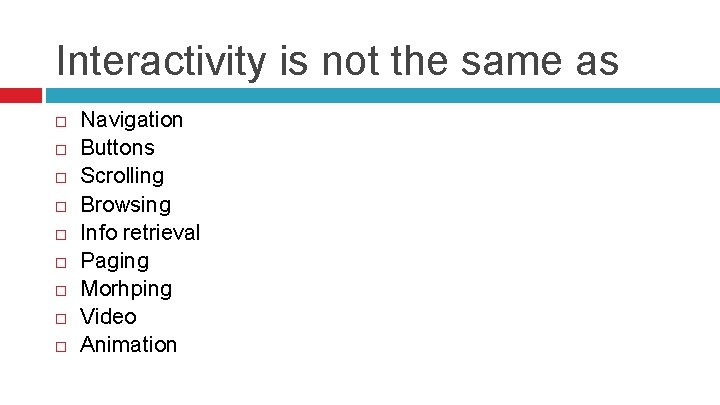 Interactivity is not the same as Navigation Buttons Scrolling Browsing Info retrieval Paging Morhping Interactivity is not the same as Navigation Buttons Scrolling Browsing Info retrieval Paging Morhping