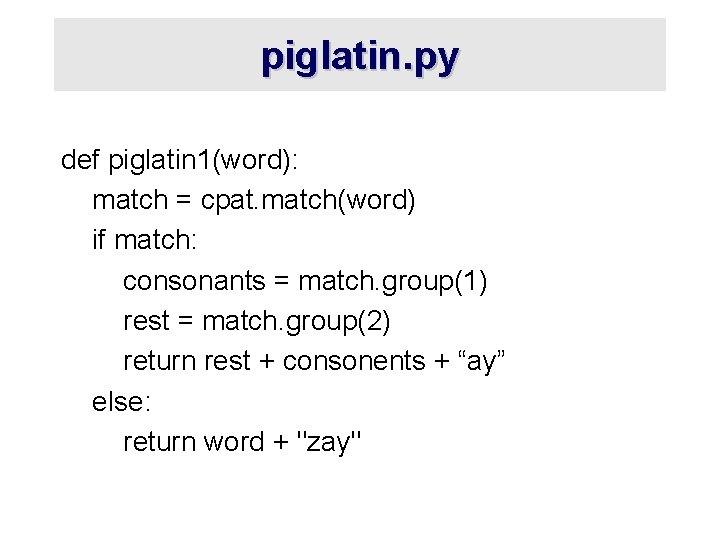 piglatin. py def piglatin 1(word): match = cpat. match(word) if match: consonants = match.