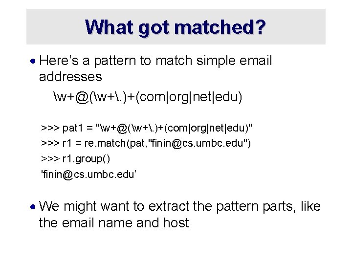 What got matched? · Here’s a pattern to match simple email addresses w+@(w+. )+(com|org|net|edu)