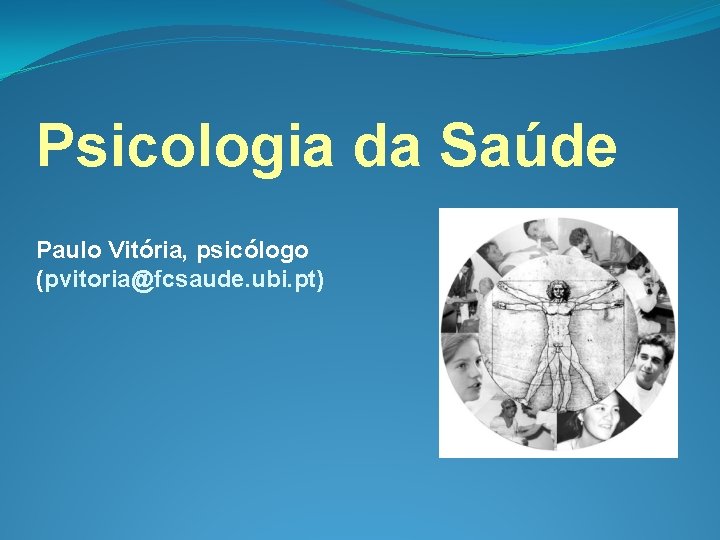 Psicologia da Saúde Paulo Vitória, psicólogo (pvitoria@fcsaude. ubi. pt) 