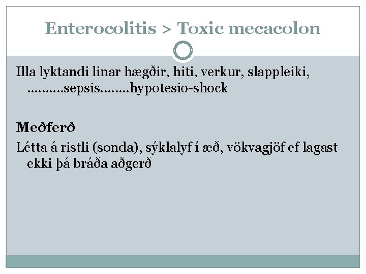 Enterocolitis > Toxic mecacolon Illa lyktandi linar hægðir, hiti, verkur, slappleiki, . . sepsis.