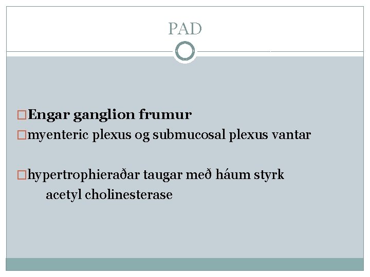 PAD �Engar ganglion frumur �myenteric plexus og submucosal plexus vantar �hypertrophieraðar taugar með háum
