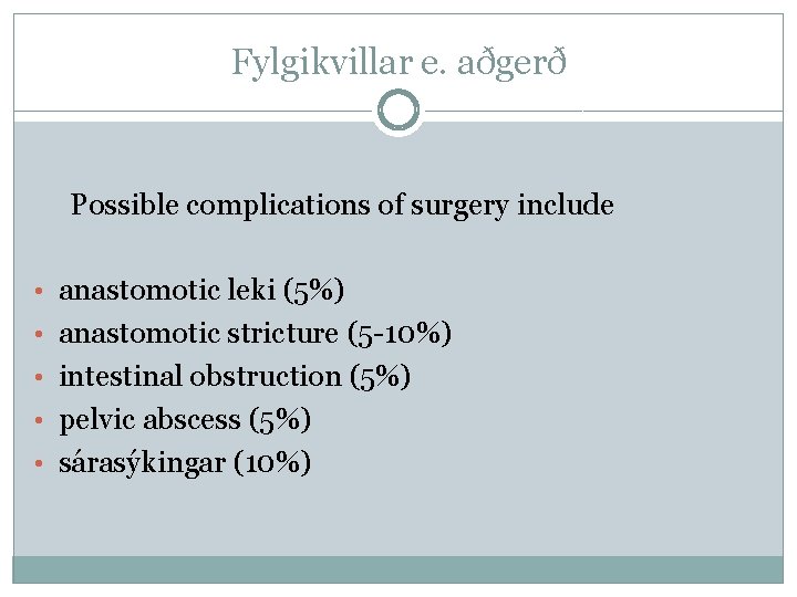 Fylgikvillar e. aðgerð Possible complications of surgery include • anastomotic leki (5%) • anastomotic