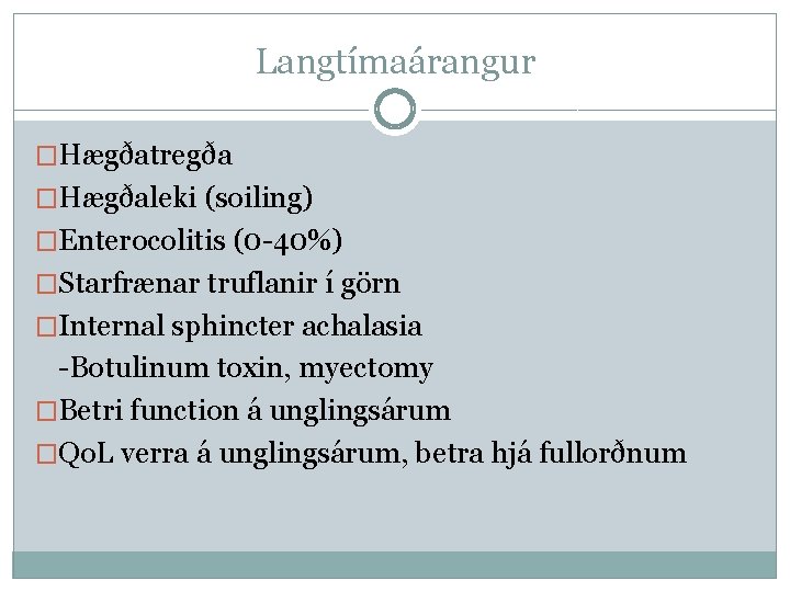 Langtímaárangur �Hægðatregða �Hægðaleki (soiling) �Enterocolitis (0 -40%) �Starfrænar truflanir í görn �Internal sphincter achalasia