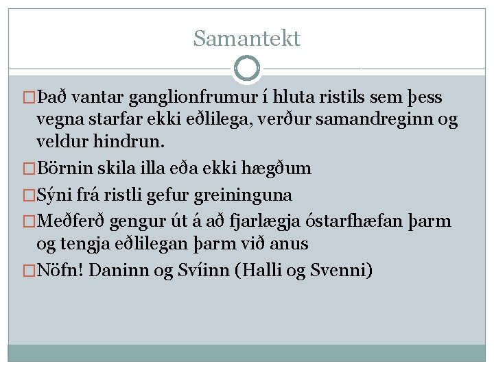 Samantekt �Það vantar ganglionfrumur í hluta ristils sem þess vegna starfar ekki eðlilega, verður