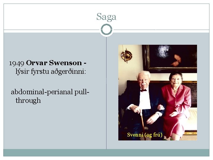 Saga 1949 Orvar Swenson lýsir fyrstu aðgerðinni: abdominal-perianal pullthrough Svenni (og frú) 