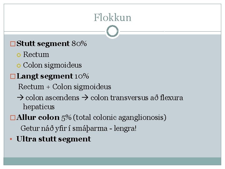 Flokkun � Stutt segment 80% Rectum Colon sigmoideus � Langt segment 10% Rectum +
