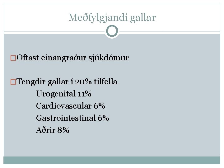 Meðfylgjandi gallar �Oftast einangraður sjúkdómur �Tengdir gallar í 20% tilfella Urogenital 11% Cardiovascular 6%