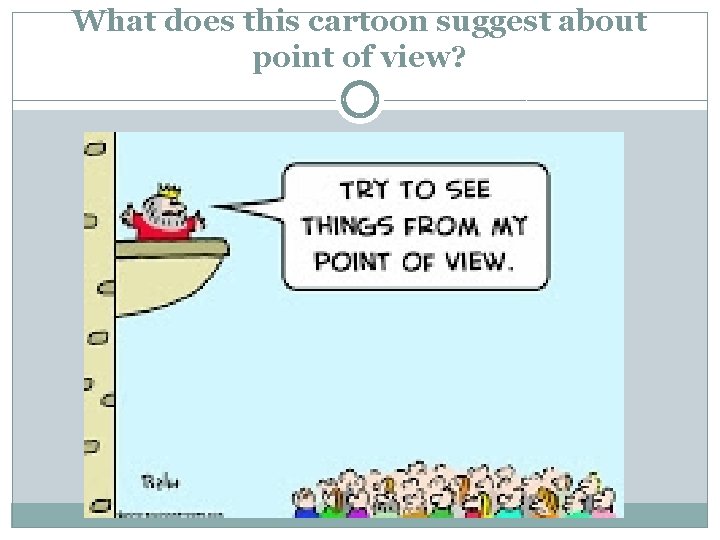 What does this cartoon suggest about point of view? 