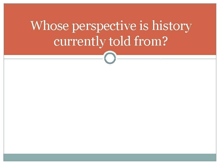 Whose perspective is history currently told from? 
