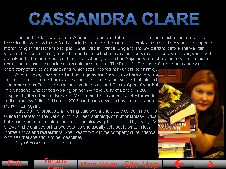 Cassandra Clare was born to American parents in Teheran, Iran and spent much of