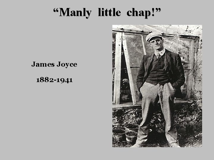 “Manly little chap!” James Joyce 1882 -1941 