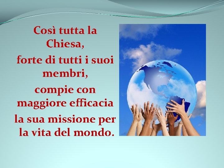 Così tutta la Chiesa, forte di tutti i suoi membri, compie con maggiore efficacia