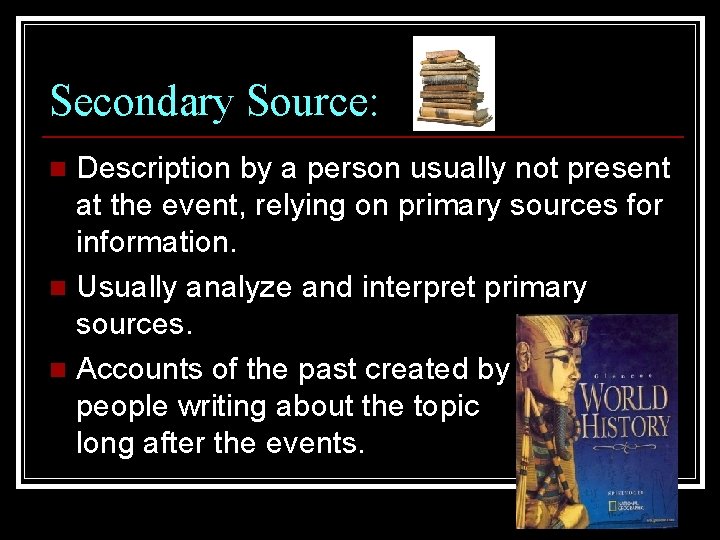 Secondary Source: Description by a person usually not present at the event, relying on