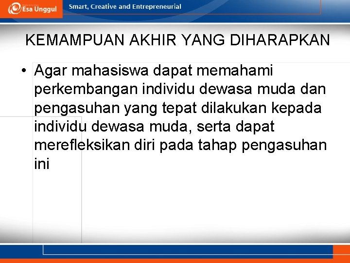 KEMAMPUAN AKHIR YANG DIHARAPKAN • Agar mahasiswa dapat memahami perkembangan individu dewasa muda dan