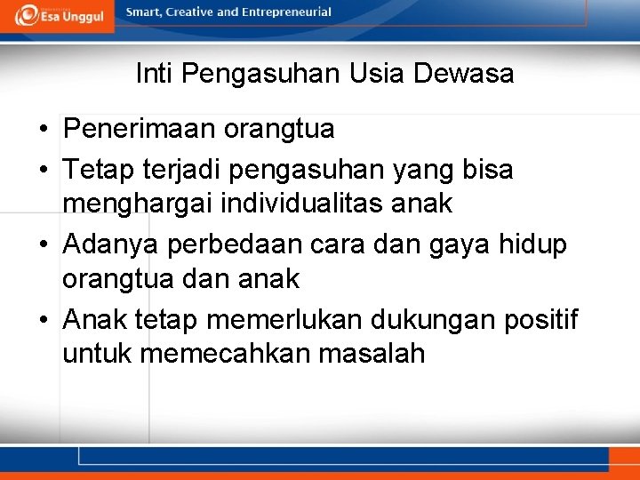 Inti Pengasuhan Usia Dewasa • Penerimaan orangtua • Tetap terjadi pengasuhan yang bisa menghargai