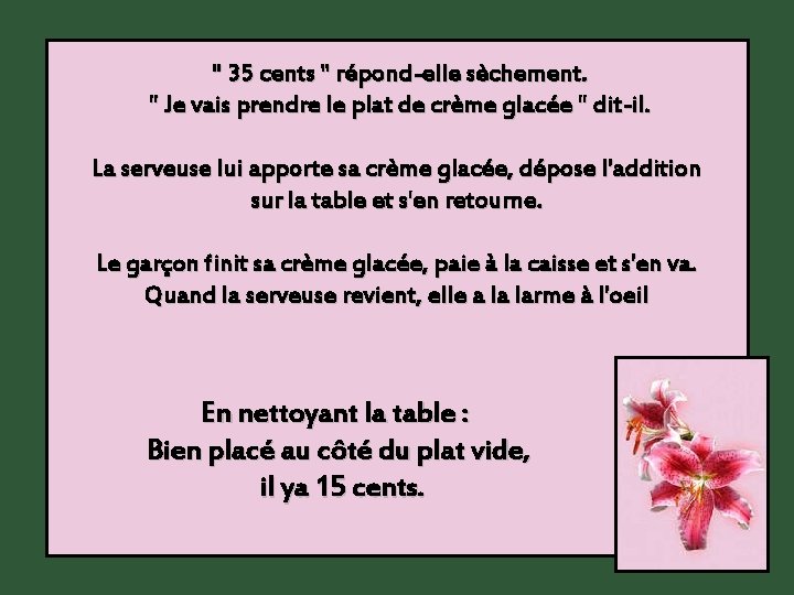 " 35 cents " répond-elle sèchement. " Je vais prendre le plat de crème