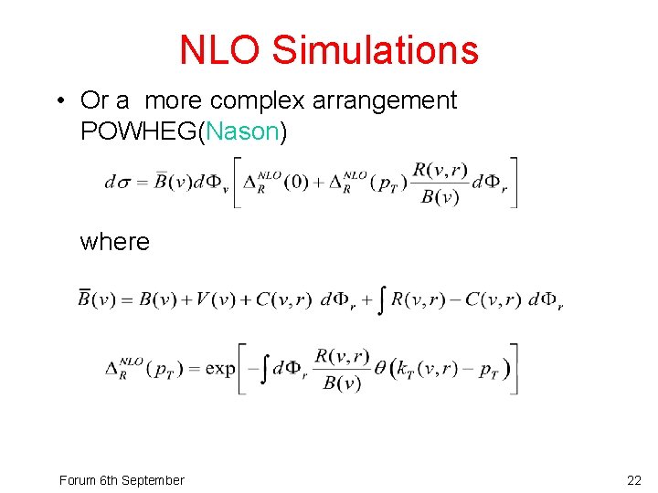 NLO Simulations • Or a more complex arrangement POWHEG(Nason) where Forum 6 th September