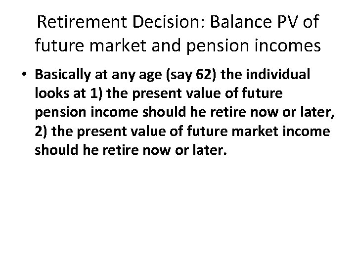 Retirement Decision: Balance PV of future market and pension incomes • Basically at any Retirement Decision: Balance PV of future market and pension incomes • Basically at any