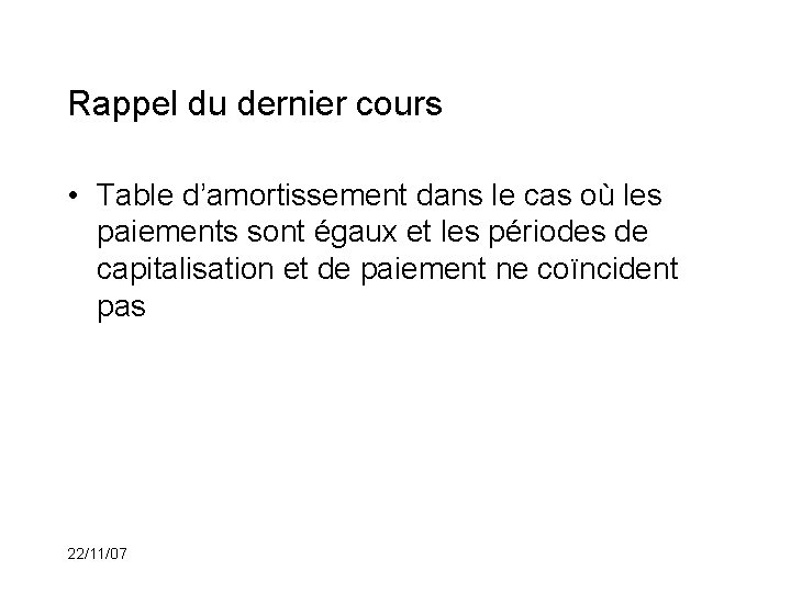 Rappel du dernier cours • Table d’amortissement dans le cas où les paiements sont