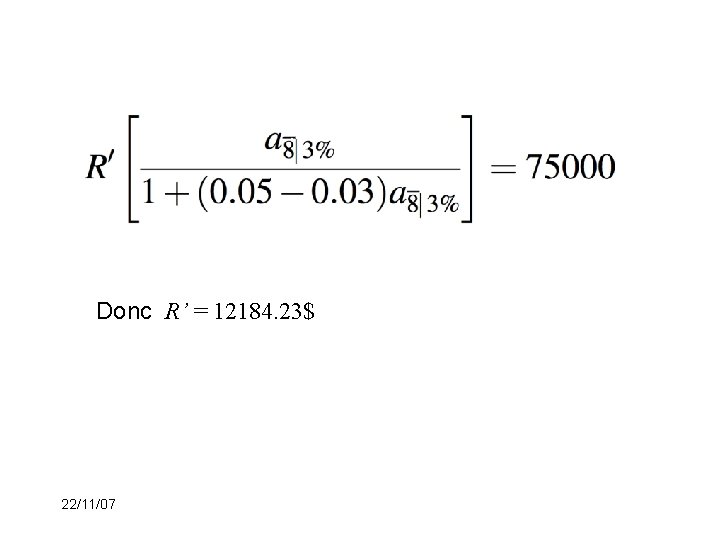 Donc R’ = 12184. 23$ 22/11/07 