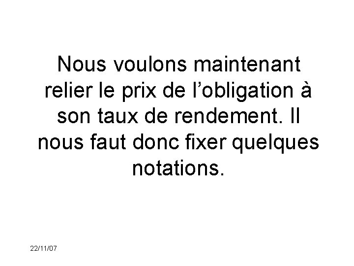 Nous voulons maintenant relier le prix de l’obligation à son taux de rendement. Il