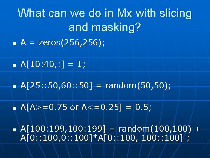 What can we do in Mx with slicing and masking? n A = zeros(256, What can we do in Mx with slicing and masking? n A = zeros(256,