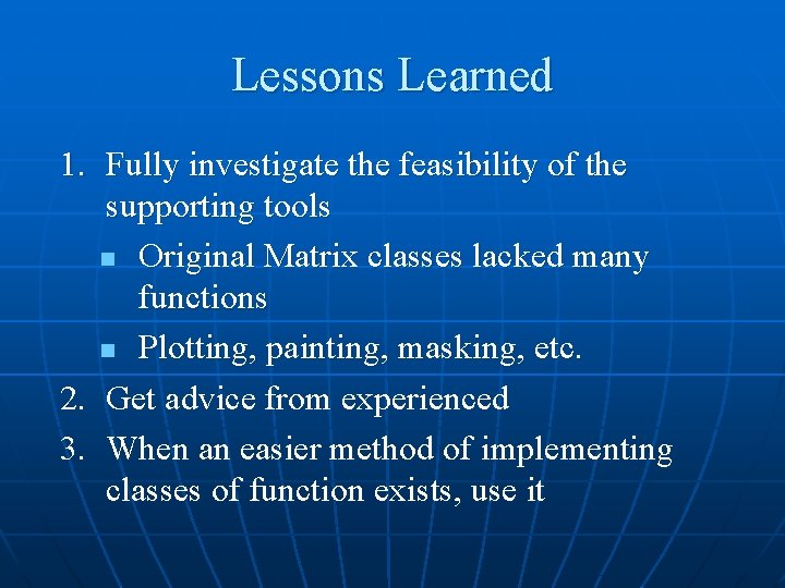 Lessons Learned 1. Fully investigate the feasibility of the supporting tools n Original Matrix Lessons Learned 1. Fully investigate the feasibility of the supporting tools n Original Matrix