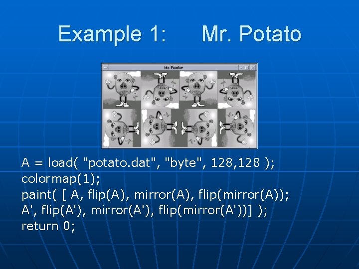 Example 1: Mr. Potato A = load( "potato. dat", "byte", 128 ); colormap(1); paint( Example 1: Mr. Potato A = load( "potato. dat", "byte", 128 ); colormap(1); paint(