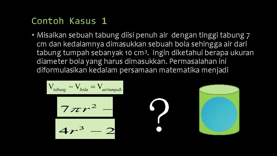 Contoh Kasus 1 • Misalkan sebuah tabung diisi penuh air dengan tinggi tabung 7