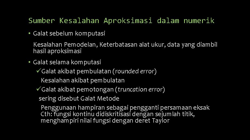 Sumber Kesalahan Aproksimasi dalam numerik • Galat sebelum komputasi Kesalahan Pemodelan, Keterbatasan alat ukur,