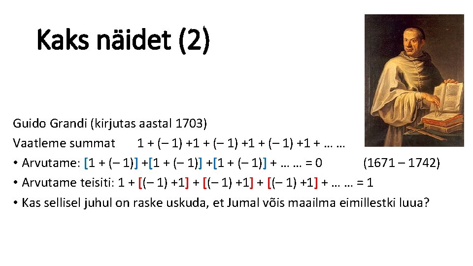 Kaks näidet (2) Guido Grandi (kirjutas aastal 1703) Vaatleme summat 1 + (– 1)