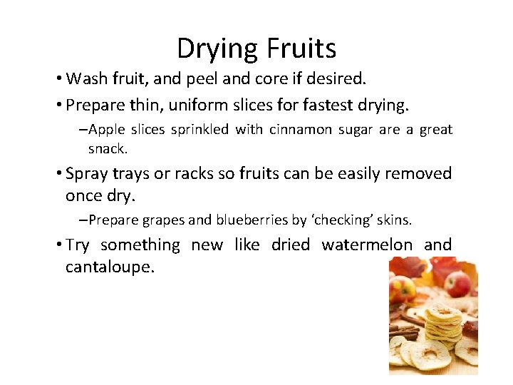 Drying Fruits • Wash fruit, and peel and core if desired. • Prepare thin,