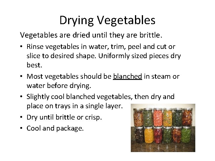 Drying Vegetables are dried until they are brittle. • Rinse vegetables in water, trim,