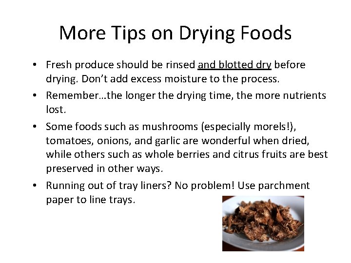 More Tips on Drying Foods • Fresh produce should be rinsed and blotted dry