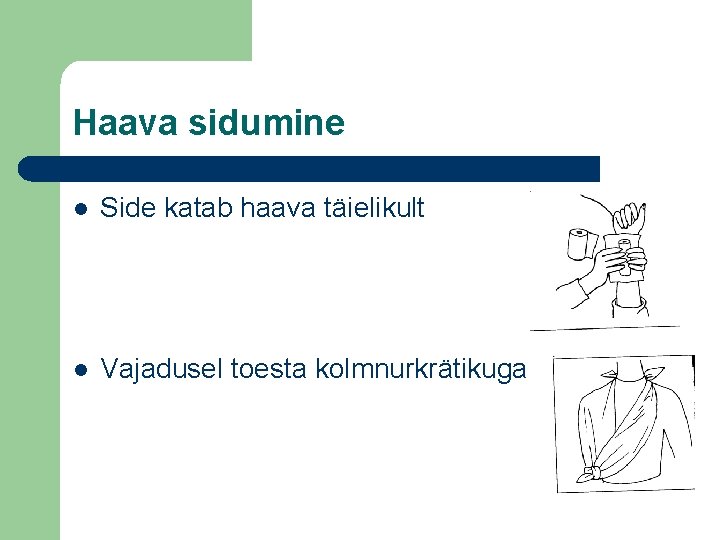 Haava sidumine l Side katab haava täielikult l Vajadusel toesta kolmnurkrätikuga 